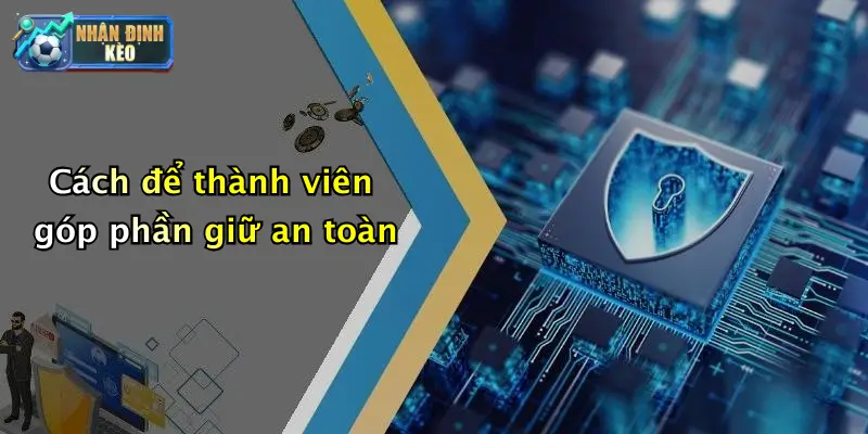 Cách để thành viên góp phần giữ an toàn