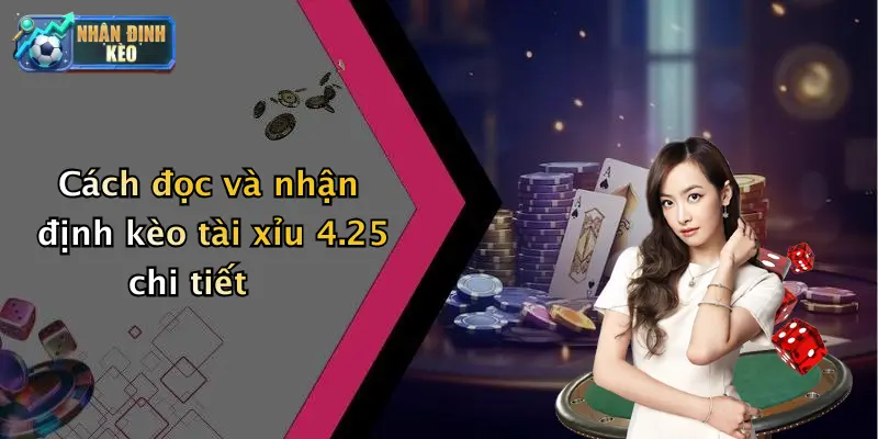 Cách đọc và nhận định kèo tài xỉu 4.25 chi tiết