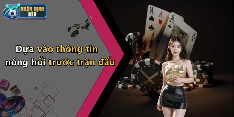 Dựa vào thông tin nóng hổi trước trận đấu