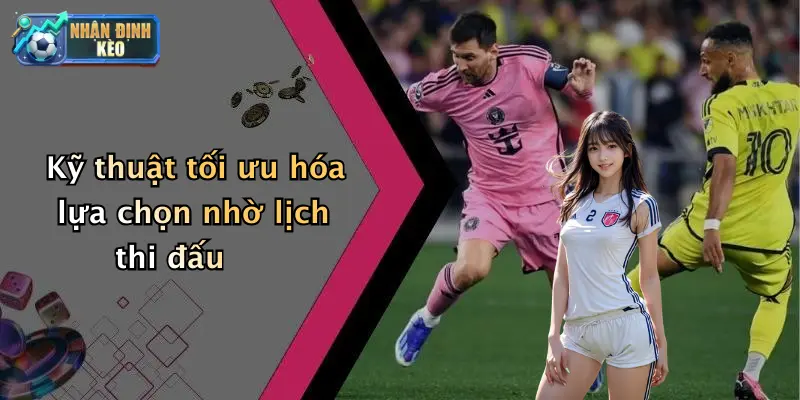 Kỹ thuật tối ưu hóa lựa chọn nhờ lịch thi đấu