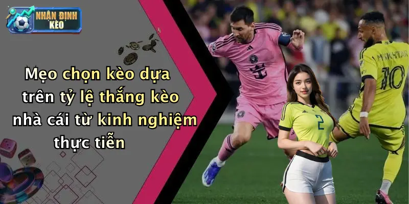 Mẹo chọn kèo dựa trên tỷ lệ thắng kèo nhà cái từ kinh nghiệm thực tiễn
