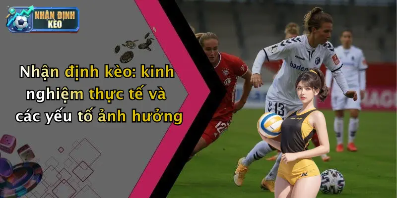 Nhận định kèo: kinh nghiệm thực tế và các yếu tố ảnh hưởng