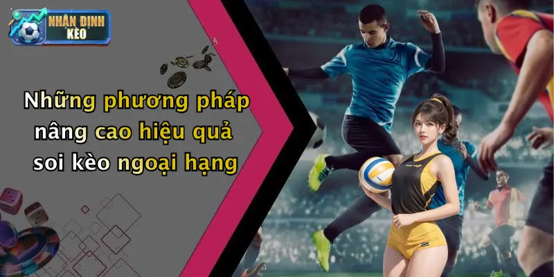Những phương pháp nâng cao hiệu quả soi kèo ngoại hạng