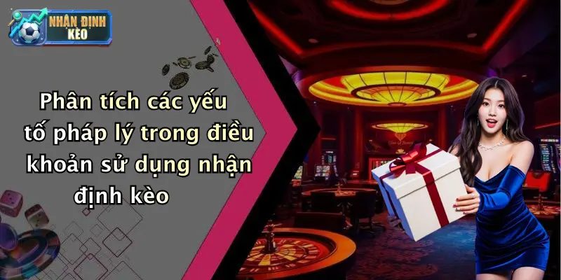 Phân tích các yếu tố pháp lý trong điều khoản sử dụng nhận định kèo