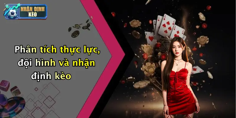 Phân tích thực lực, đội hình và nhận định kèo