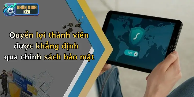 Quyền lợi thành viên được khẳng định qua chính sách bảo mật