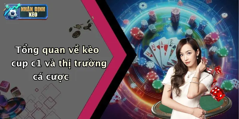 Tổng quan về kèo cup c1 và thị trường cá cược