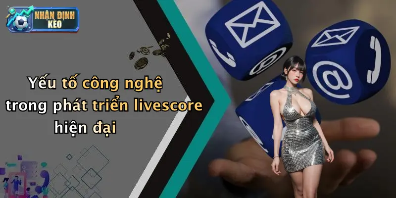 Yếu tố công nghệ trong phát triển livescore hiện đại