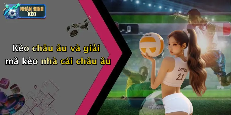 Kèo châu âu và giải mã kèo nhà cái châu âu