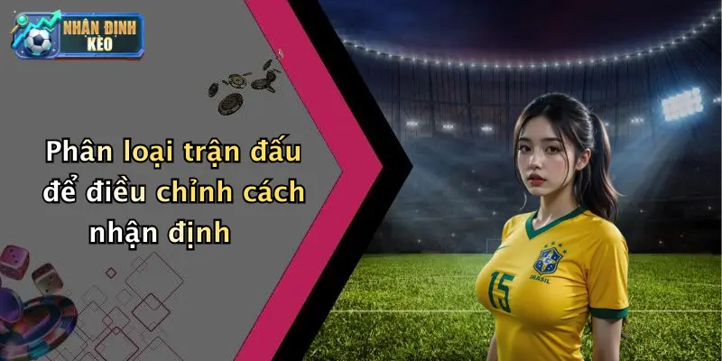 Phân loại trận đấu để điều chỉnh cách nhận định