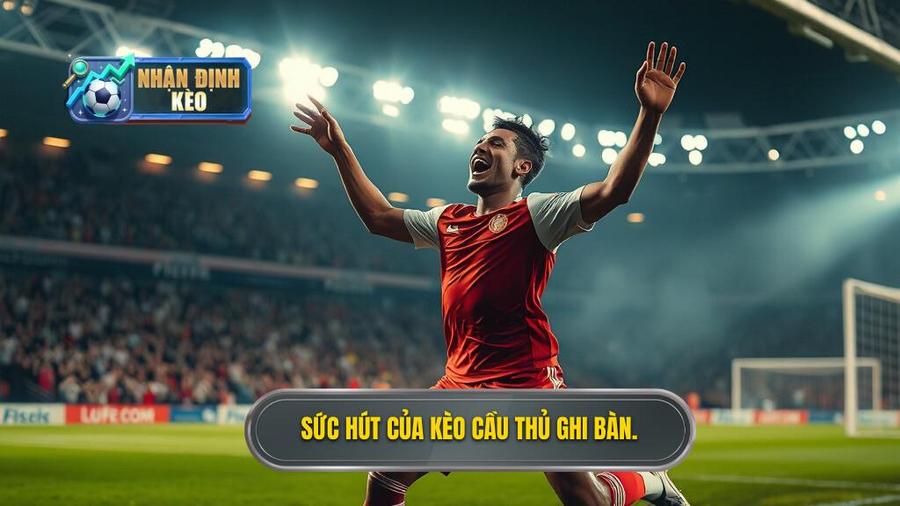 2. Sức hút của kèo cầu thủ ghi bàn.