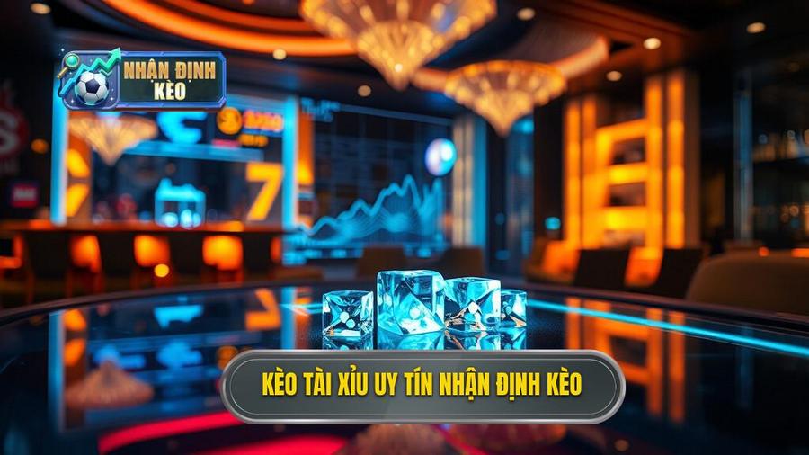 Kèo tài xỉu uy tín Nhận Định Kèo