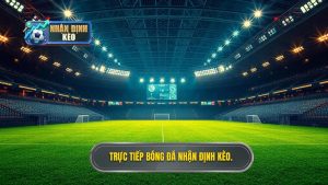 Trực tiếp bóng đá hôm nay: Trải nghiệm bóng đá đỉnh cao tại NHẬN ĐỊNH KÈO