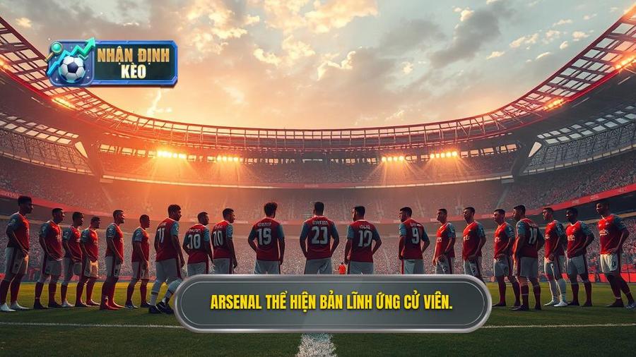Bối cảnh hiện tại của Arsenal: Bản lĩnh của ứng cử viên vô địch