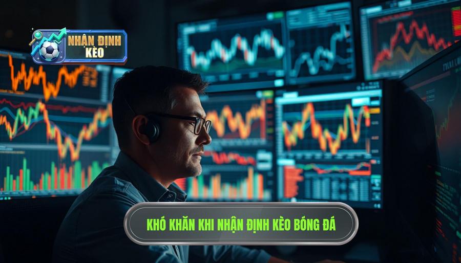 Tại sao nhiều người cho rằng nhận định kèo rất khó?