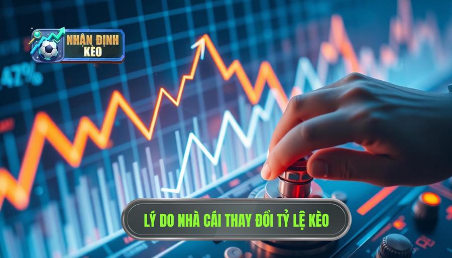 Tại sao nhà cái lại thay đổi tỷ lệ kèo?