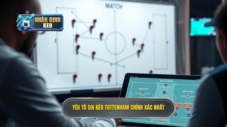Các yếu tố then chốt khi soi kèo Tottenham hôm nay