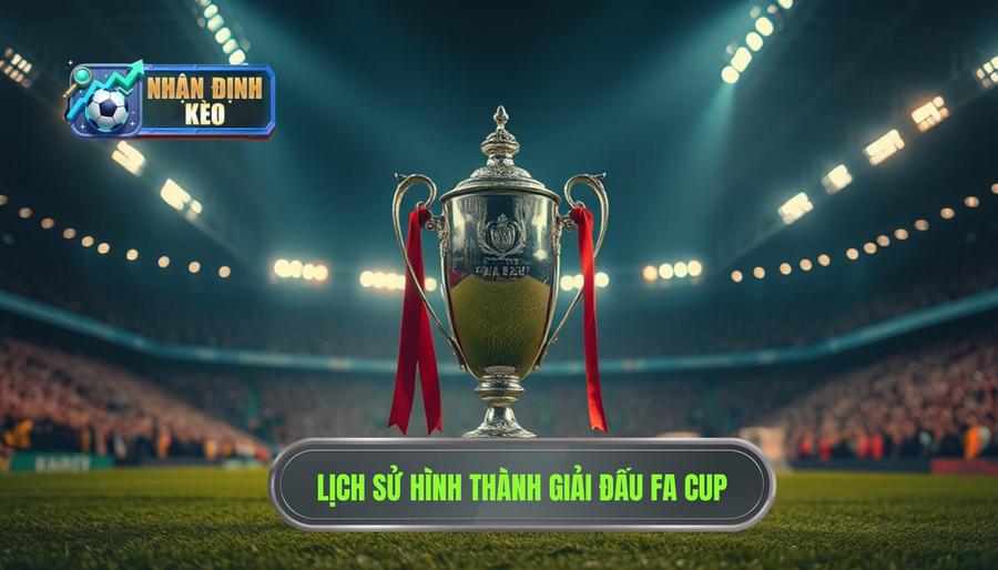 FA Cup là gì? Lịch sử hình thành giải đấu danh giá