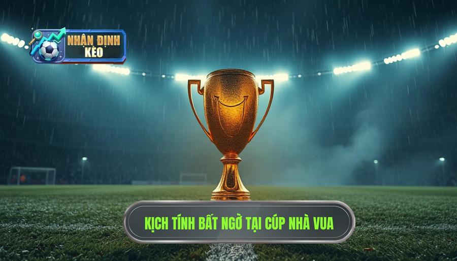 Tại sao Cúp Nhà Vua luôn chứa đựng những bất ngờ?